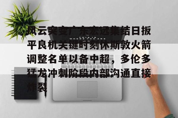 风云突变广东宏远集结日扳平良机关键时刻休斯敦火箭调整名单以备中超，多伦多猛龙冲刺阶段内部沟通直接炸裂的简单介绍kaiyun官网中国